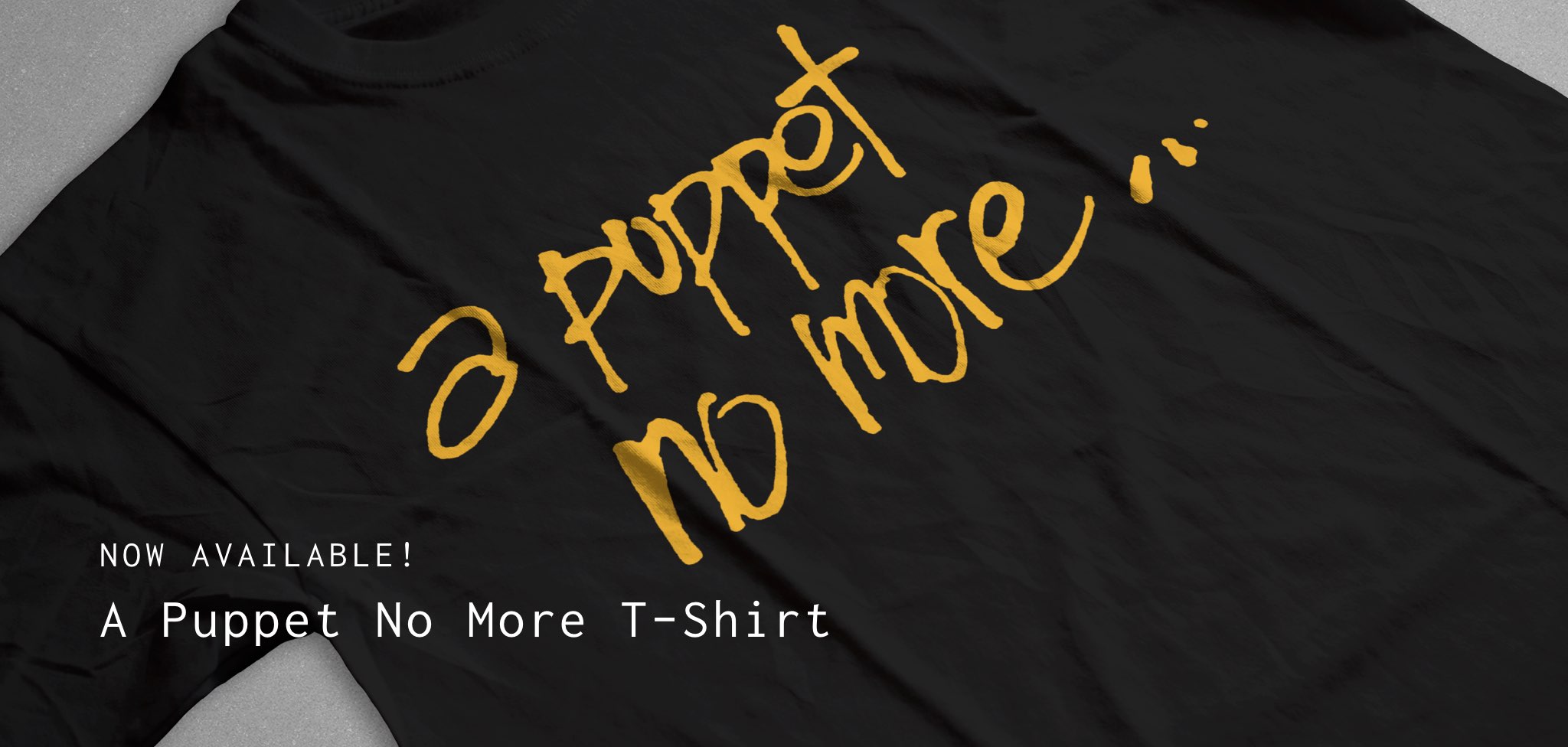Now Available - A Puppet No More T-Shirt
